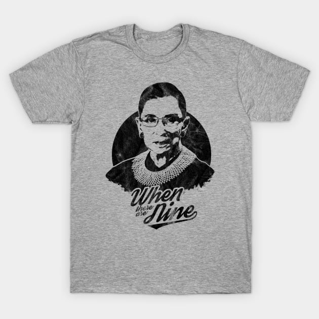 RBG Ruth Bader Ginsburg Distressed When There Are Nine T-Shirt by yaros